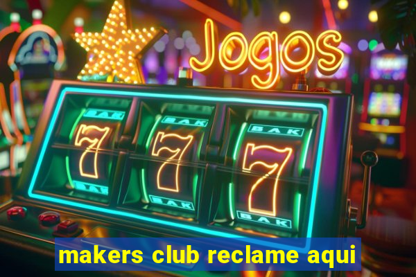 makers club reclame aqui